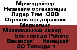 Мрчендайзер › Название организации ­ Лидер Тим, ООО › Отрасль предприятия ­ Маркетинг › Минимальный оклад ­ 23 500 - Все города Работа » Вакансии   . Ненецкий АО,Топседа п.